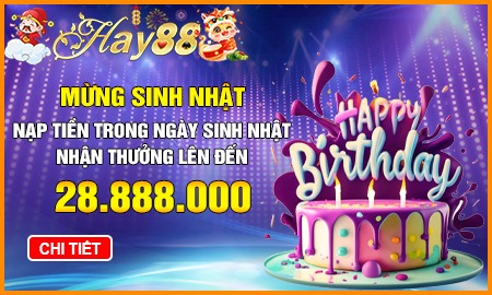NẠP TIỀN TRÚNG NGÀY SINH NHẬT – NHẬN THƯỞNG LÊN ĐẾN 28.888.000 VNĐ!
