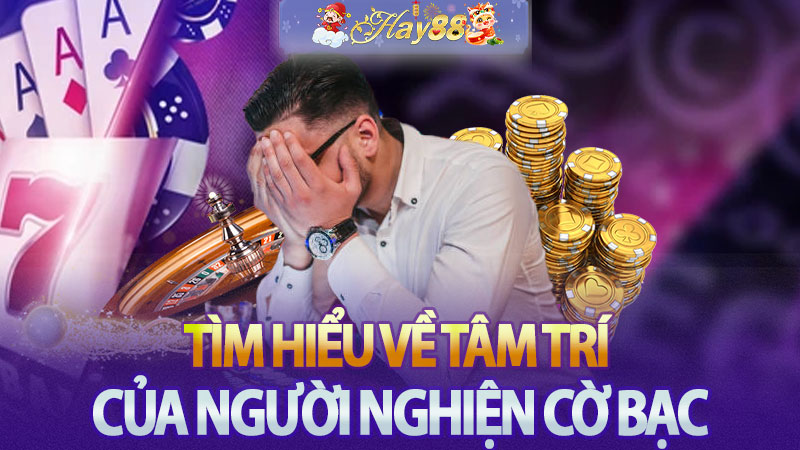 Tìm hiểu về Tâm Trí của người nghiện cờ bạc - Bạn có nghiện không?