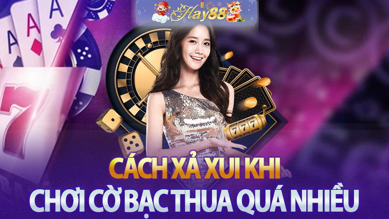 Cách xả xui khi chơi cờ bạc thua quá nhiều - Giải pháp hiệu quả giúp bạn lấy lại tinh thần